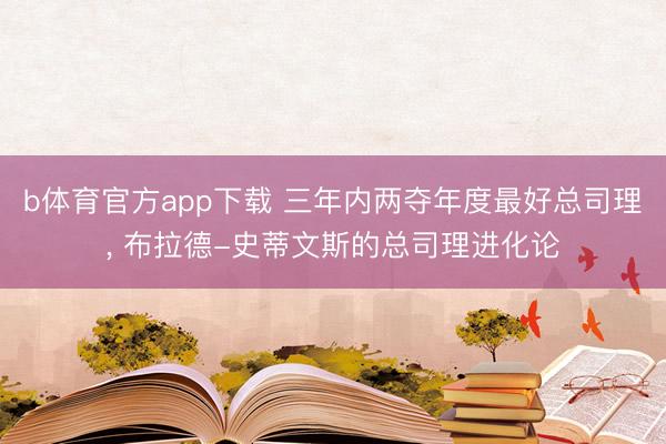 b体育官方app下载 三年内两夺年度最好总司理， 布拉德-史蒂文斯的总司理进化论